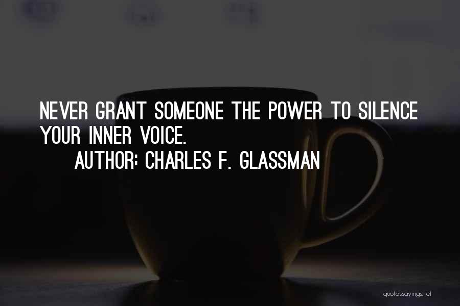 Charles F. Glassman Quotes: Never Grant Someone The Power To Silence Your Inner Voice.