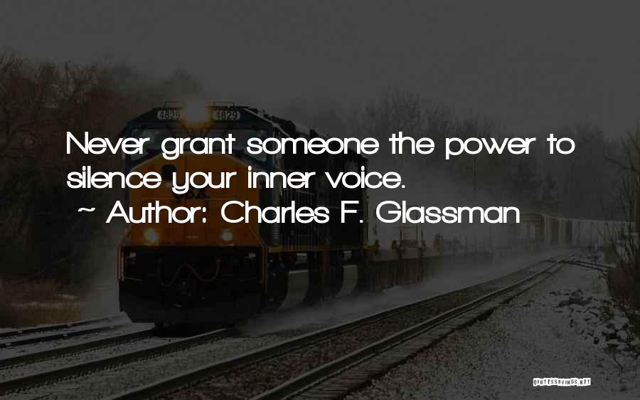 Charles F. Glassman Quotes: Never Grant Someone The Power To Silence Your Inner Voice.