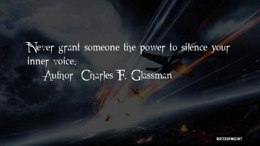 Charles F. Glassman Quotes: Never Grant Someone The Power To Silence Your Inner Voice.