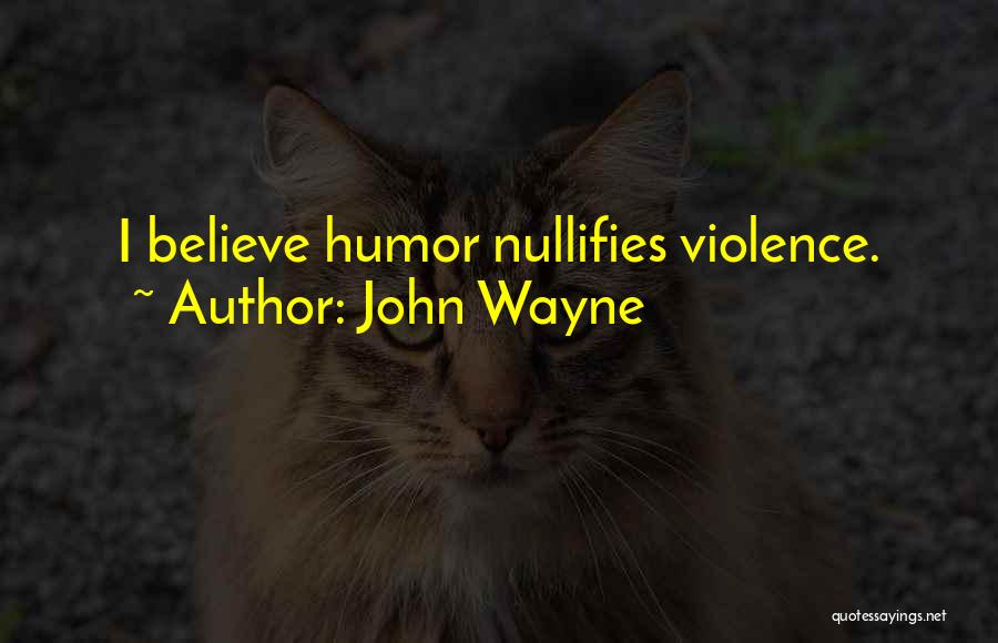 John Wayne Quotes: I Believe Humor Nullifies Violence.