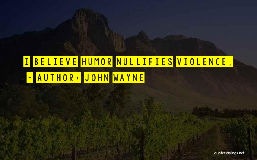 John Wayne Quotes: I Believe Humor Nullifies Violence.