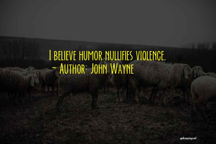 John Wayne Quotes: I Believe Humor Nullifies Violence.