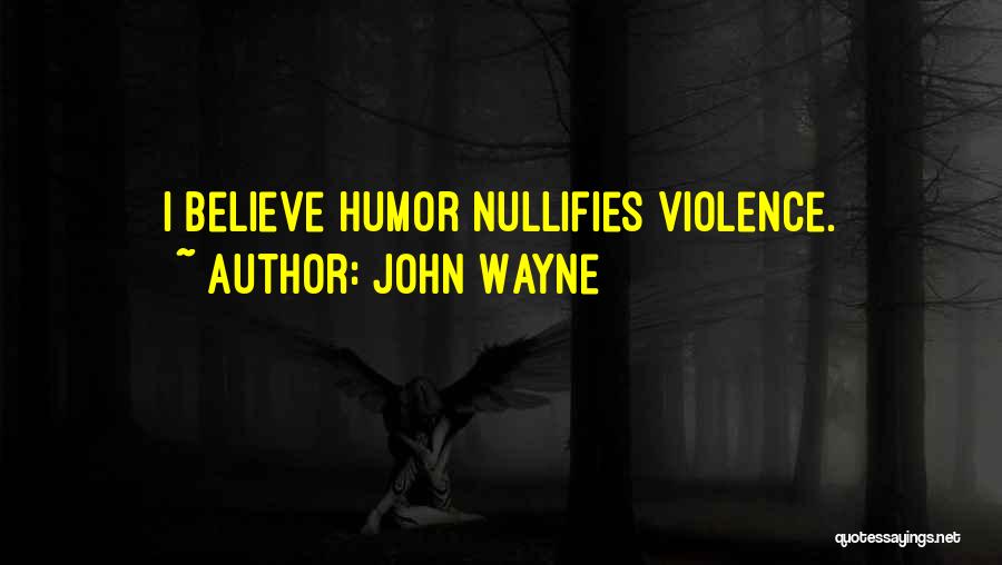 John Wayne Quotes: I Believe Humor Nullifies Violence.