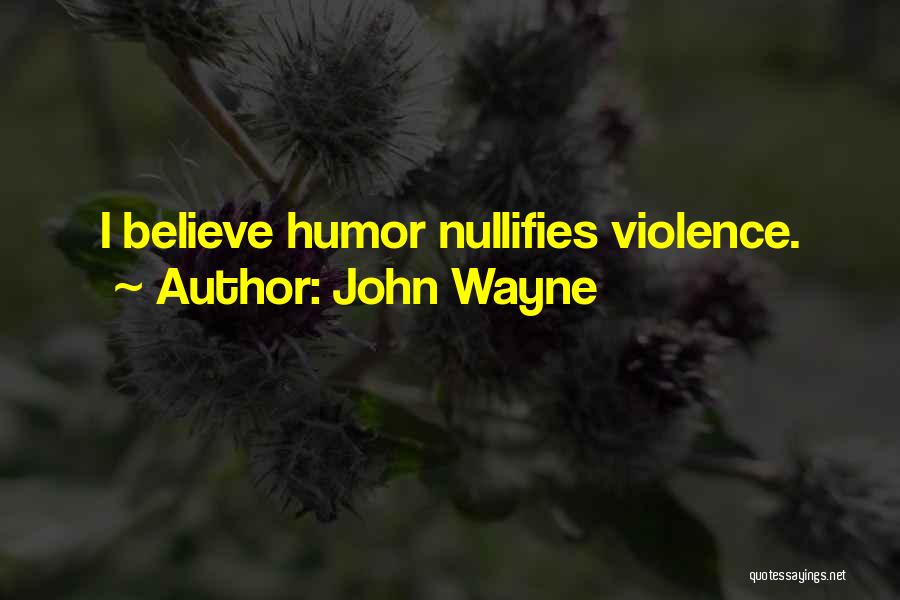 John Wayne Quotes: I Believe Humor Nullifies Violence.