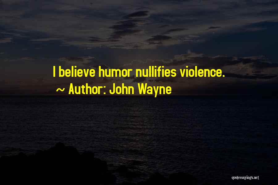 John Wayne Quotes: I Believe Humor Nullifies Violence.