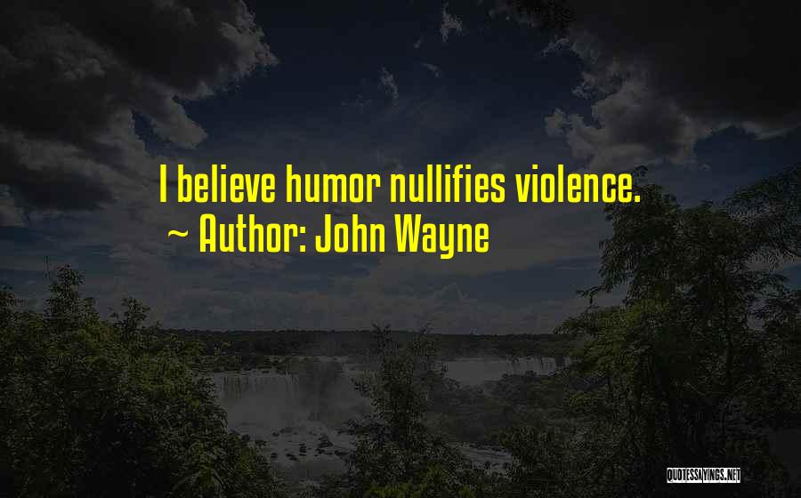 John Wayne Quotes: I Believe Humor Nullifies Violence.