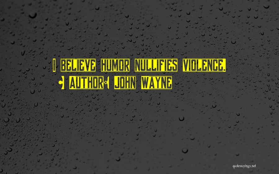John Wayne Quotes: I Believe Humor Nullifies Violence.