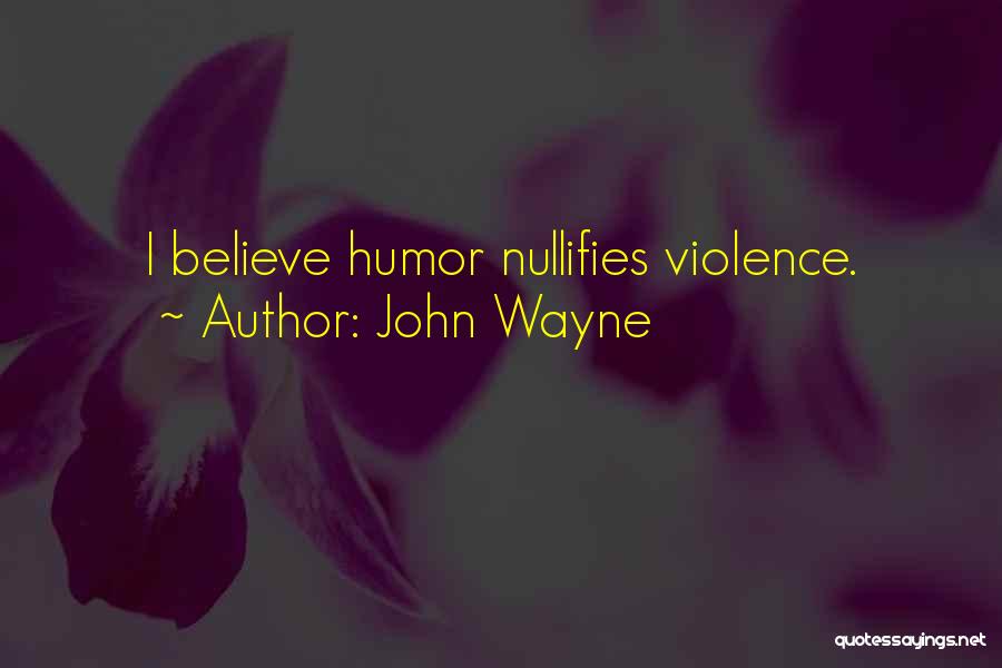 John Wayne Quotes: I Believe Humor Nullifies Violence.