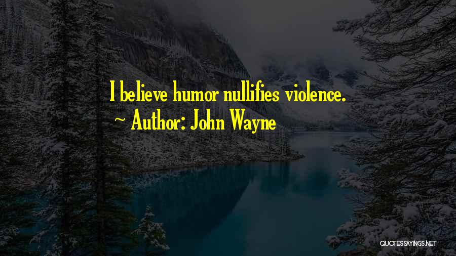 John Wayne Quotes: I Believe Humor Nullifies Violence.