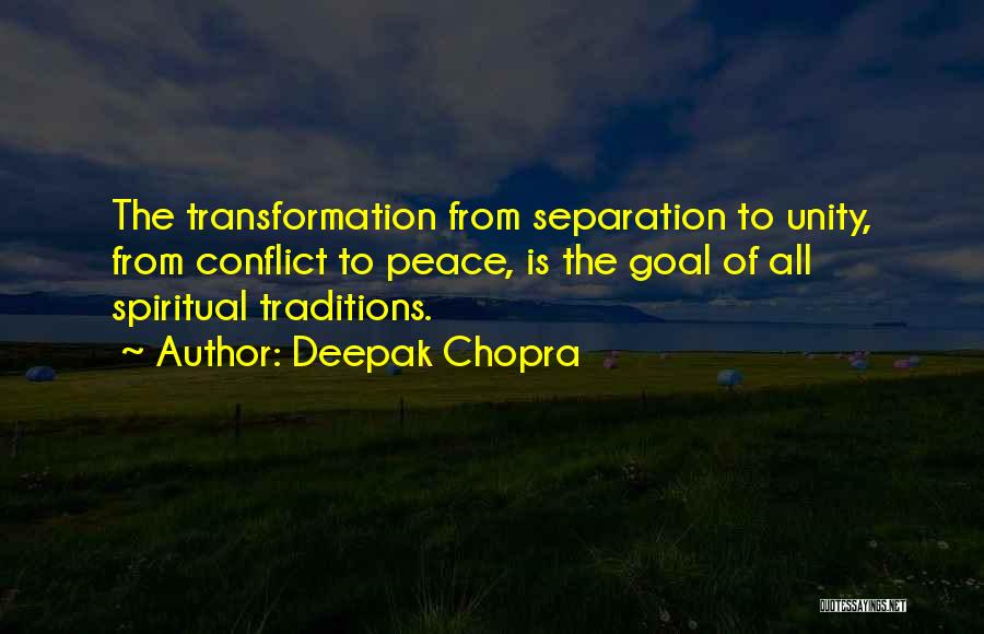 Deepak Chopra Quotes: The Transformation From Separation To Unity, From Conflict To Peace, Is The Goal Of All Spiritual Traditions.