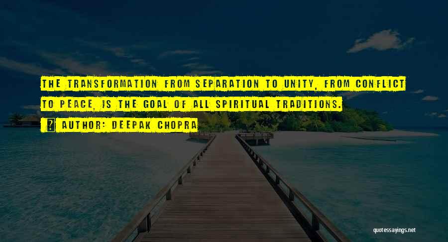 Deepak Chopra Quotes: The Transformation From Separation To Unity, From Conflict To Peace, Is The Goal Of All Spiritual Traditions.