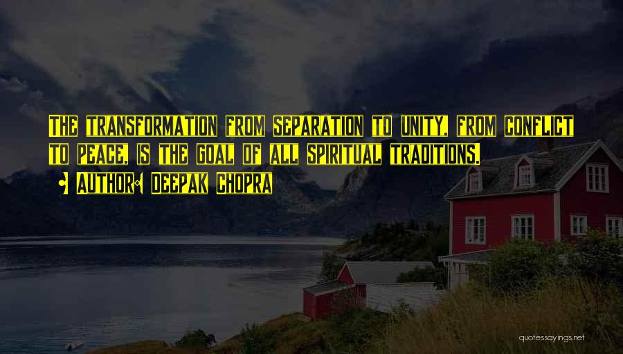 Deepak Chopra Quotes: The Transformation From Separation To Unity, From Conflict To Peace, Is The Goal Of All Spiritual Traditions.