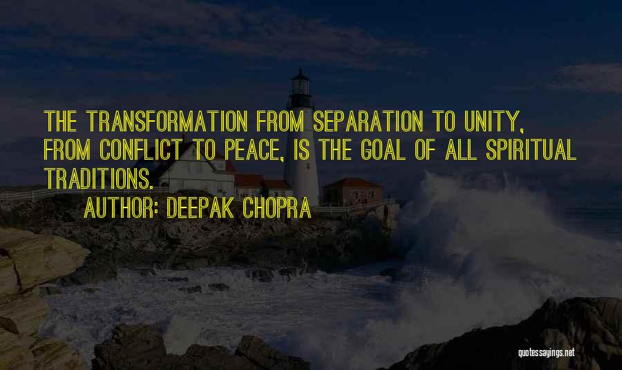 Deepak Chopra Quotes: The Transformation From Separation To Unity, From Conflict To Peace, Is The Goal Of All Spiritual Traditions.