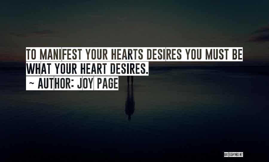 Joy Page Quotes: To Manifest Your Hearts Desires You Must Be What Your Heart Desires.