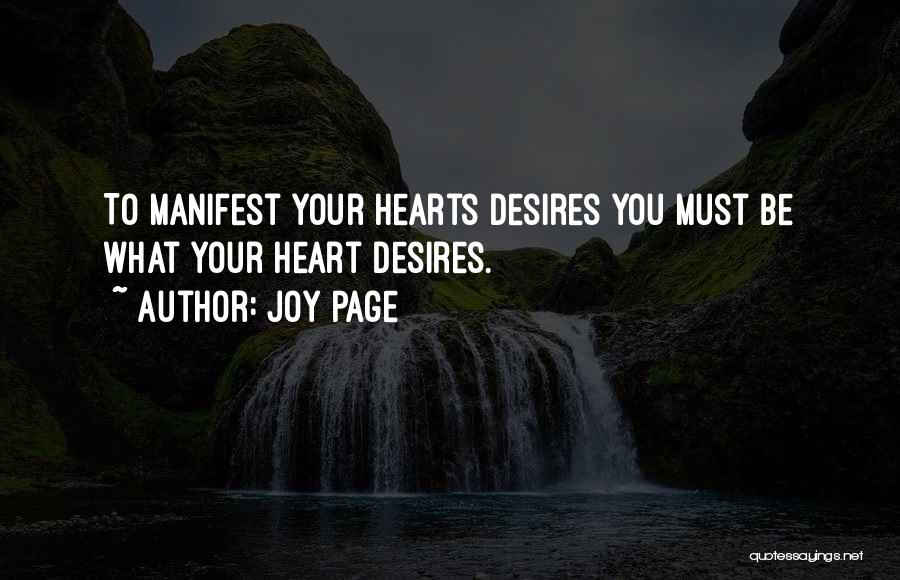 Joy Page Quotes: To Manifest Your Hearts Desires You Must Be What Your Heart Desires.