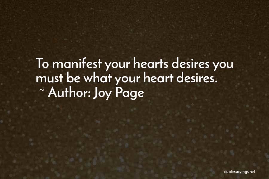 Joy Page Quotes: To Manifest Your Hearts Desires You Must Be What Your Heart Desires.