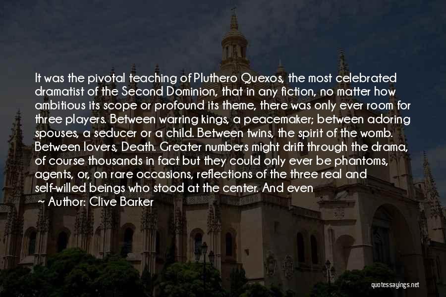 Clive Barker Quotes: It Was The Pivotal Teaching Of Pluthero Quexos, The Most Celebrated Dramatist Of The Second Dominion, That In Any Fiction,