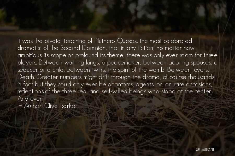 Clive Barker Quotes: It Was The Pivotal Teaching Of Pluthero Quexos, The Most Celebrated Dramatist Of The Second Dominion, That In Any Fiction,