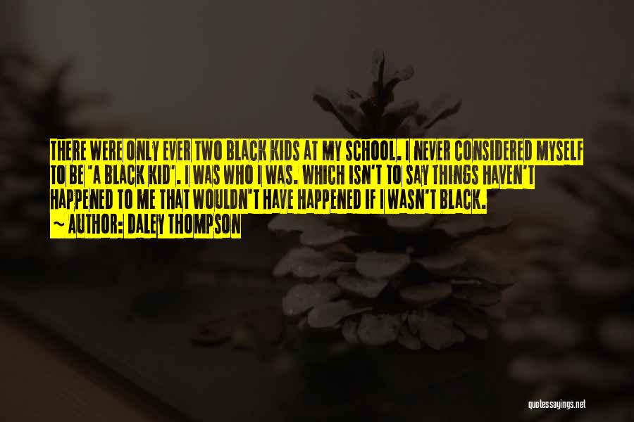 Daley Thompson Quotes: There Were Only Ever Two Black Kids At My School. I Never Considered Myself To Be 'a Black Kid'. I