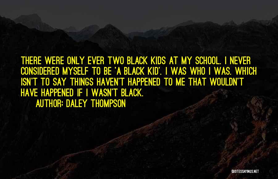 Daley Thompson Quotes: There Were Only Ever Two Black Kids At My School. I Never Considered Myself To Be 'a Black Kid'. I