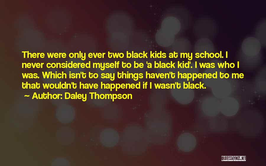Daley Thompson Quotes: There Were Only Ever Two Black Kids At My School. I Never Considered Myself To Be 'a Black Kid'. I