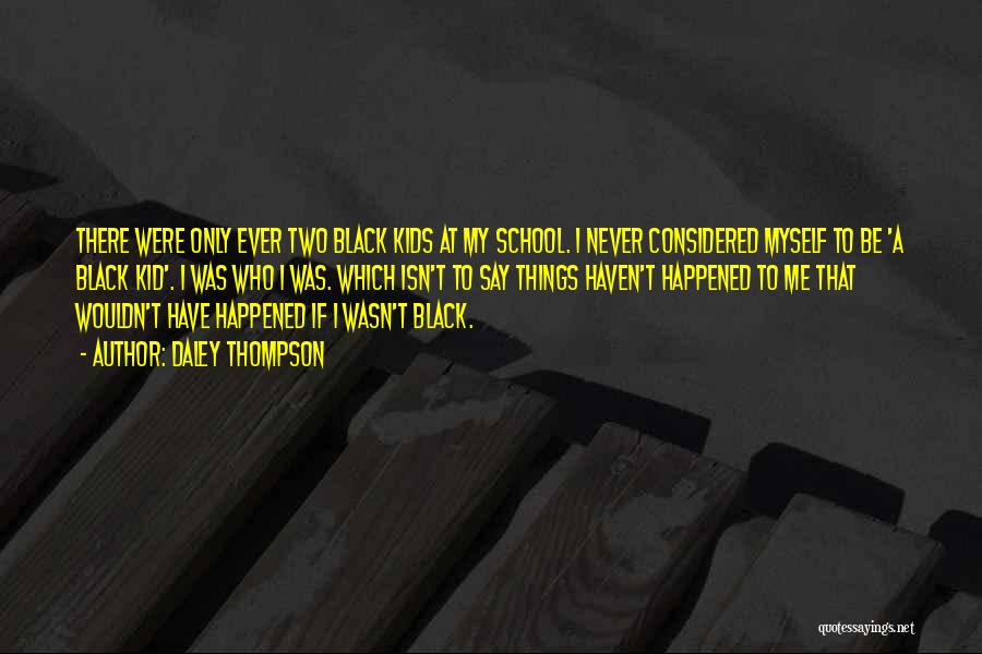 Daley Thompson Quotes: There Were Only Ever Two Black Kids At My School. I Never Considered Myself To Be 'a Black Kid'. I