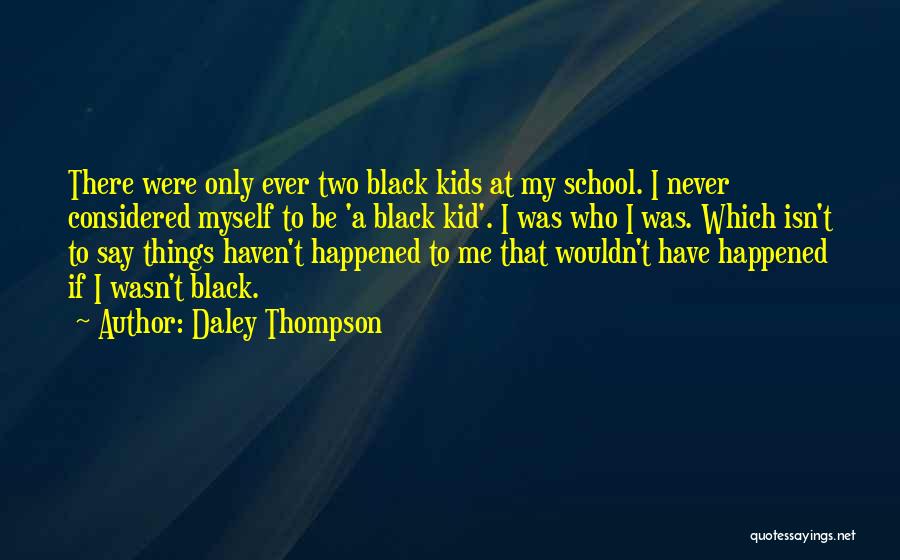 Daley Thompson Quotes: There Were Only Ever Two Black Kids At My School. I Never Considered Myself To Be 'a Black Kid'. I