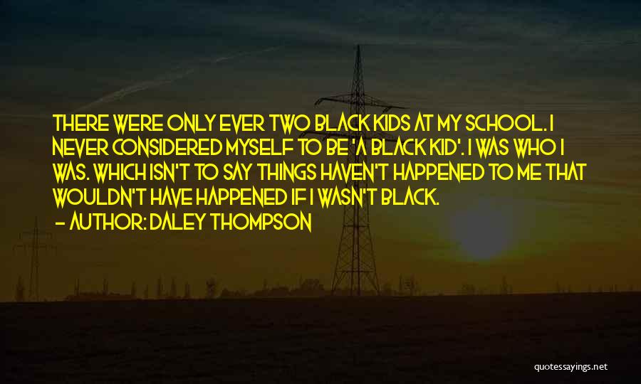 Daley Thompson Quotes: There Were Only Ever Two Black Kids At My School. I Never Considered Myself To Be 'a Black Kid'. I