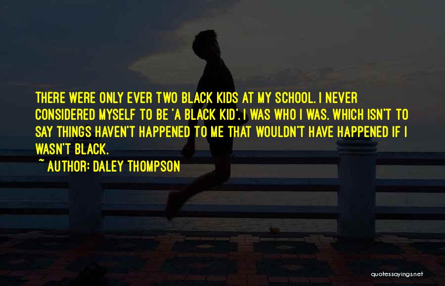 Daley Thompson Quotes: There Were Only Ever Two Black Kids At My School. I Never Considered Myself To Be 'a Black Kid'. I