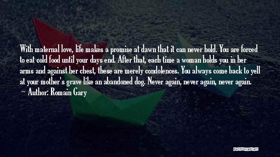 Romain Gary Quotes: With Maternal Love, Life Makes A Promise At Dawn That It Can Never Hold. You Are Forced To Eat Cold