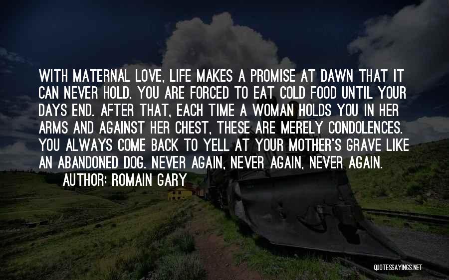 Romain Gary Quotes: With Maternal Love, Life Makes A Promise At Dawn That It Can Never Hold. You Are Forced To Eat Cold