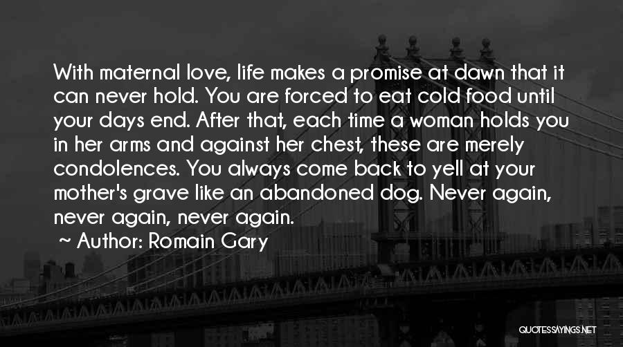 Romain Gary Quotes: With Maternal Love, Life Makes A Promise At Dawn That It Can Never Hold. You Are Forced To Eat Cold