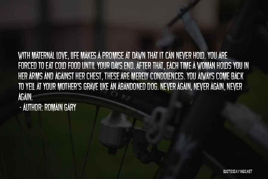 Romain Gary Quotes: With Maternal Love, Life Makes A Promise At Dawn That It Can Never Hold. You Are Forced To Eat Cold