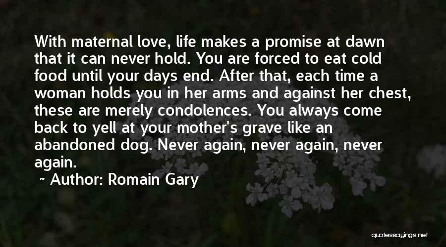 Romain Gary Quotes: With Maternal Love, Life Makes A Promise At Dawn That It Can Never Hold. You Are Forced To Eat Cold