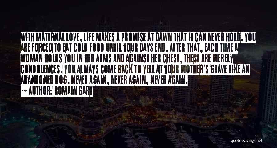 Romain Gary Quotes: With Maternal Love, Life Makes A Promise At Dawn That It Can Never Hold. You Are Forced To Eat Cold