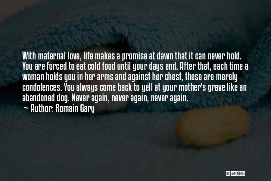 Romain Gary Quotes: With Maternal Love, Life Makes A Promise At Dawn That It Can Never Hold. You Are Forced To Eat Cold