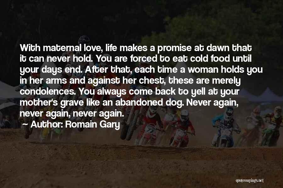 Romain Gary Quotes: With Maternal Love, Life Makes A Promise At Dawn That It Can Never Hold. You Are Forced To Eat Cold