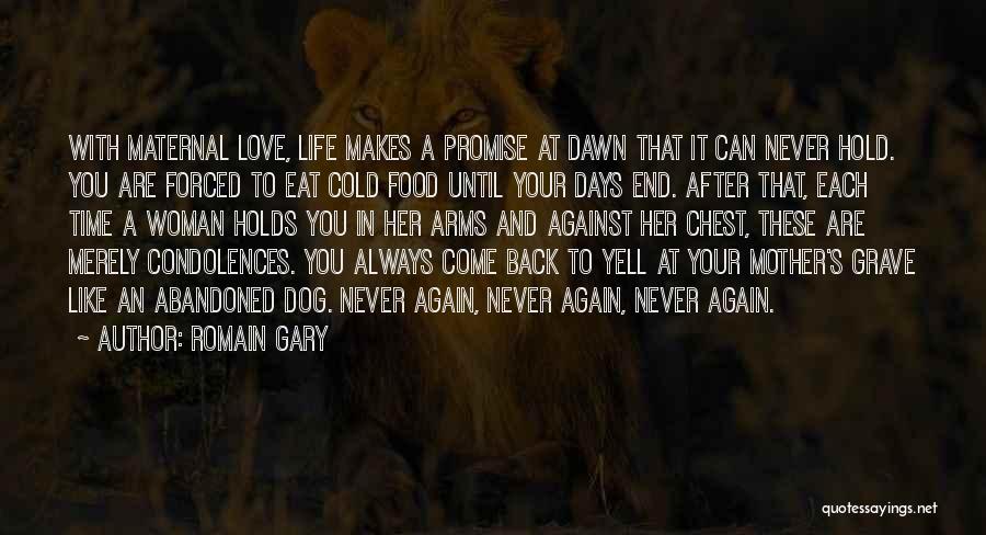 Romain Gary Quotes: With Maternal Love, Life Makes A Promise At Dawn That It Can Never Hold. You Are Forced To Eat Cold