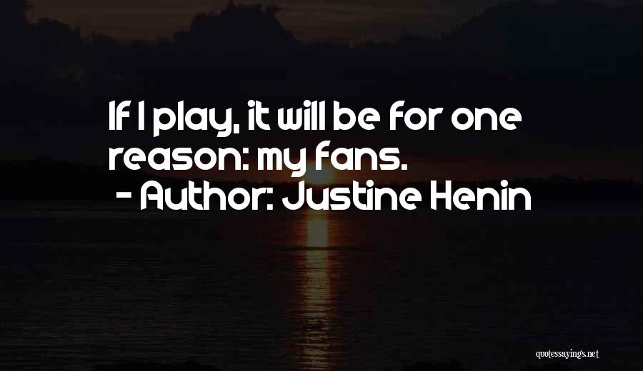 Justine Henin Quotes: If I Play, It Will Be For One Reason: My Fans.