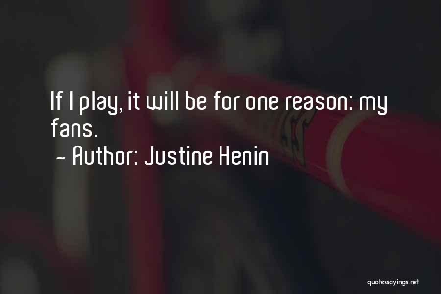 Justine Henin Quotes: If I Play, It Will Be For One Reason: My Fans.