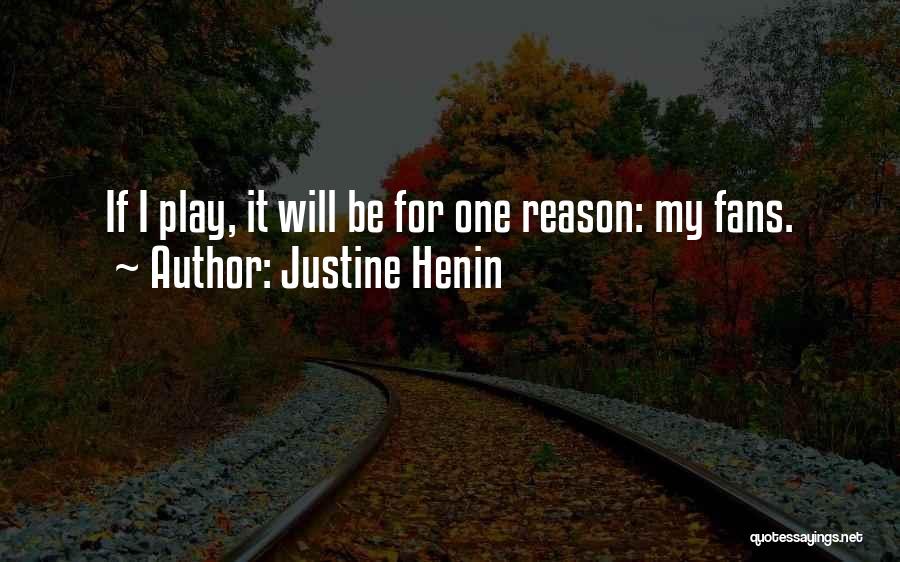 Justine Henin Quotes: If I Play, It Will Be For One Reason: My Fans.