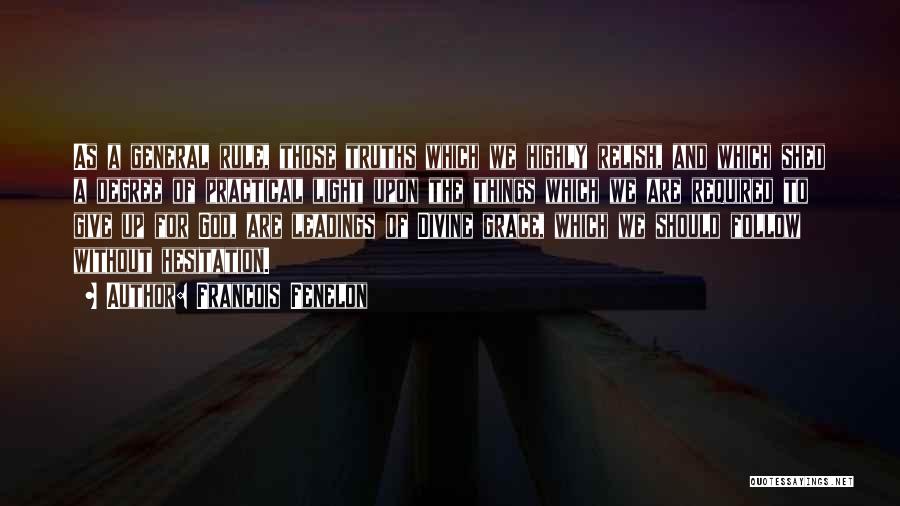 Francois Fenelon Quotes: As A General Rule, Those Truths Which We Highly Relish, And Which Shed A Degree Of Practical Light Upon The