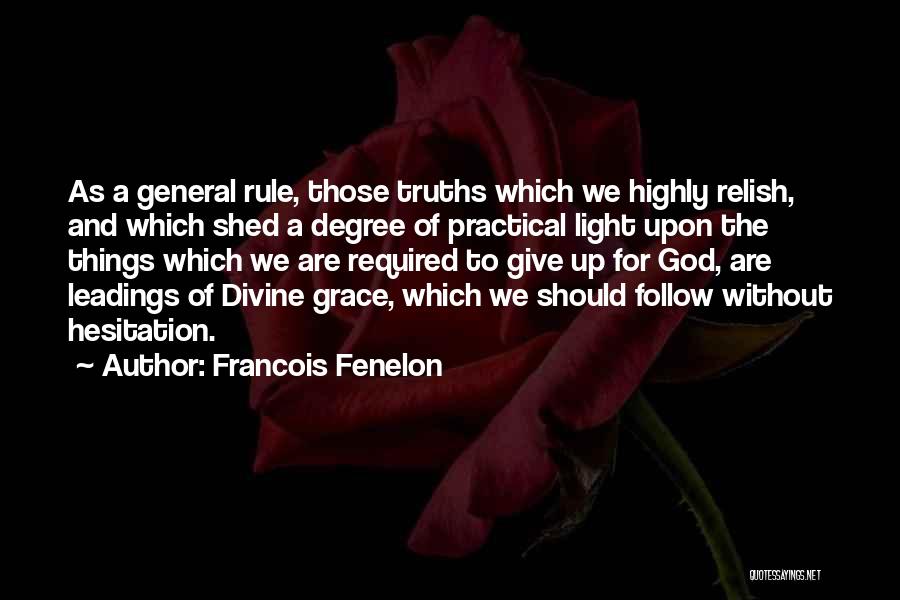 Francois Fenelon Quotes: As A General Rule, Those Truths Which We Highly Relish, And Which Shed A Degree Of Practical Light Upon The