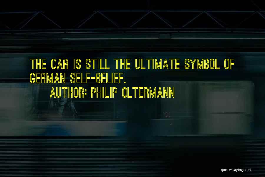 Philip Oltermann Quotes: The Car Is Still The Ultimate Symbol Of German Self-belief.