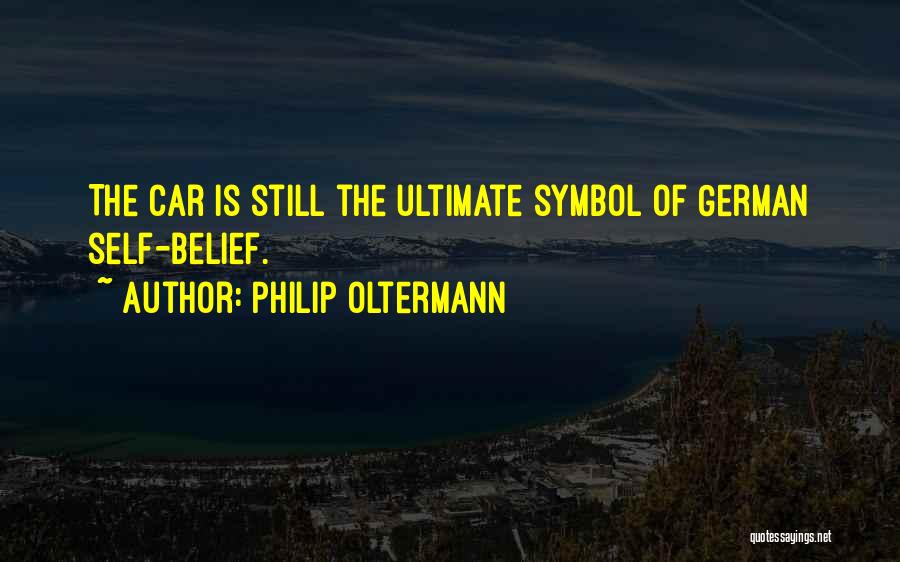 Philip Oltermann Quotes: The Car Is Still The Ultimate Symbol Of German Self-belief.