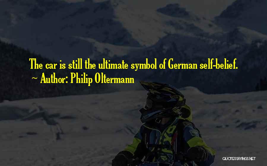 Philip Oltermann Quotes: The Car Is Still The Ultimate Symbol Of German Self-belief.