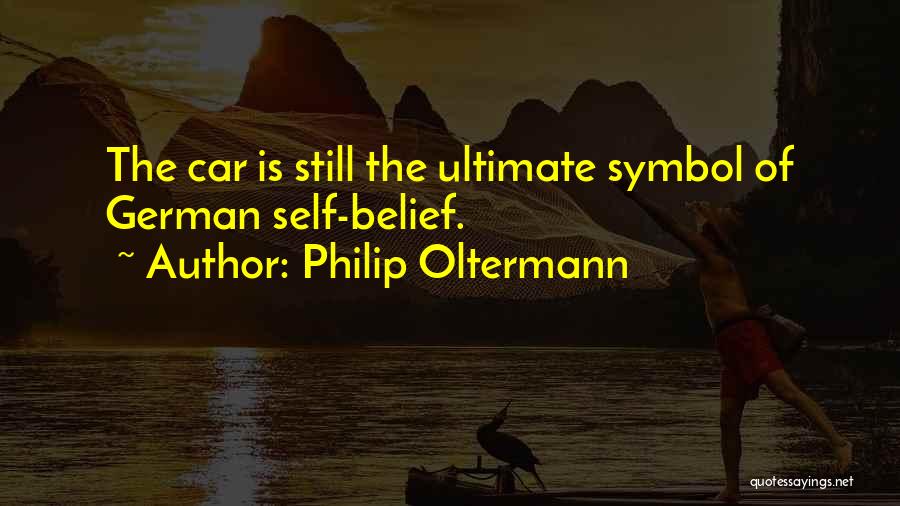 Philip Oltermann Quotes: The Car Is Still The Ultimate Symbol Of German Self-belief.