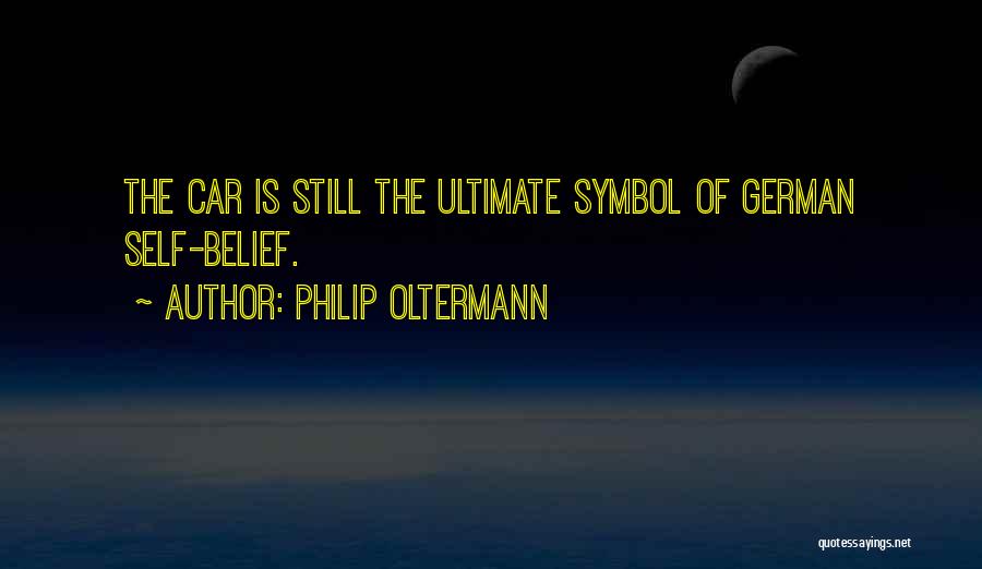 Philip Oltermann Quotes: The Car Is Still The Ultimate Symbol Of German Self-belief.