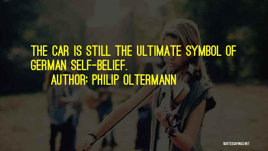 Philip Oltermann Quotes: The Car Is Still The Ultimate Symbol Of German Self-belief.