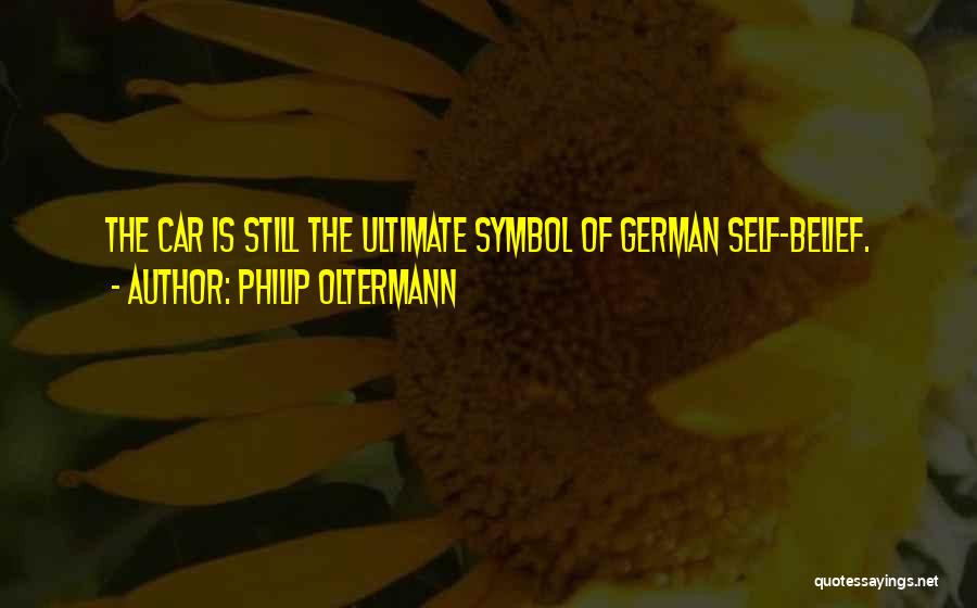 Philip Oltermann Quotes: The Car Is Still The Ultimate Symbol Of German Self-belief.